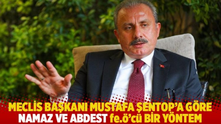 Meclis Başkanı Mustafa Şentop’a göre namaz ve abdest fe.ö’cü bir yöntem!