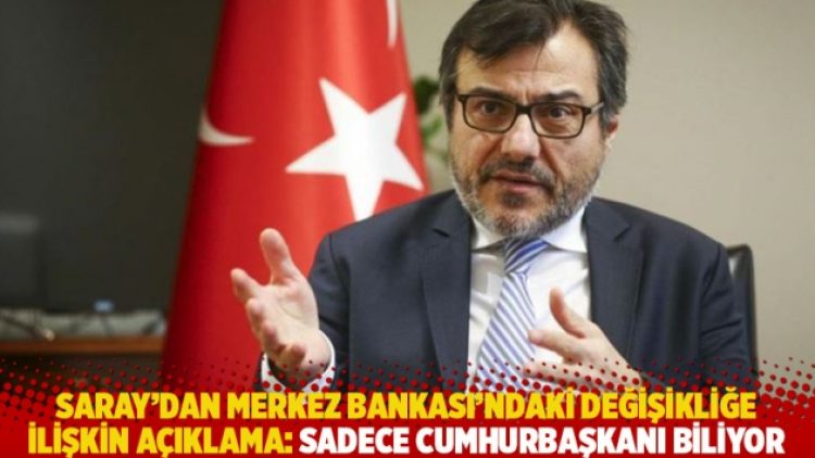 Saray’dan Merkez Bankası’ndaki değişikliğe ilişkin açıklama: Sadece Cumhurbaşkanı biliyor