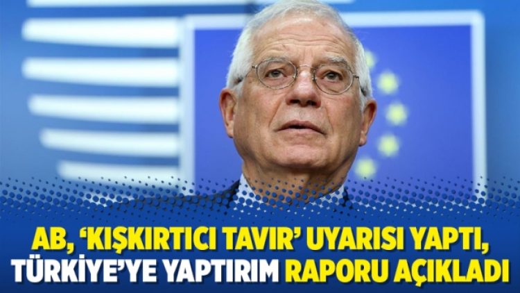 AB, ‘kışkırtıcı tavır’ uyarısı yaptı, Türkiye’ye yaptırım raporu açıkladı
