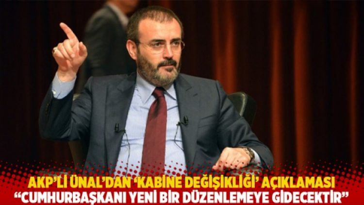 AKP’li Ünal’dan ‘kabine değişikliği’ açıklaması: Cumhurbaşkanı yeni bir düzenlemeye gidecektir