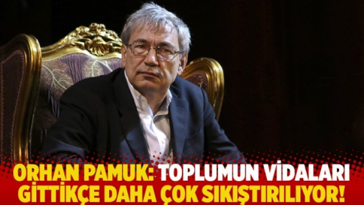 Orhan Pamuk: Toplumun vidaları gittikçe daha çok sıkıştırılıyor!