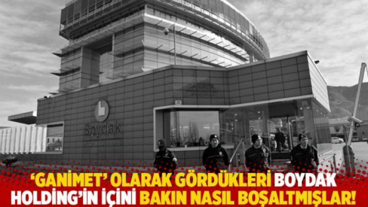‘Ganimet’ olarak gördükleri Boydak Holding’in içini bakın nasıl boşaltmışlar!
