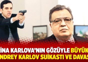 Marina Karlova’nın Gözüyle Büyükelçi Andrey Karlov Suikastı ve Davası