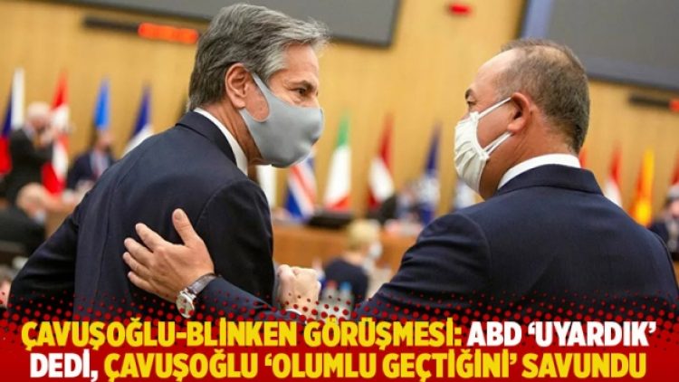 Çavuşoğlu-Blinken görüşmesi: ABD ‘uyardık’ dedi, Çavuşoğlu ‘olumlu geçtiğini’ savundu