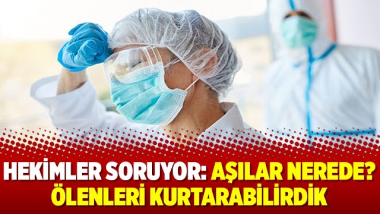 Hekimler soruyor: Aşılar nerede? Ölenleri kurtarabilirdik