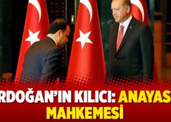 Erdoğan’ın kılıcı: Anayasa Mahkemesi