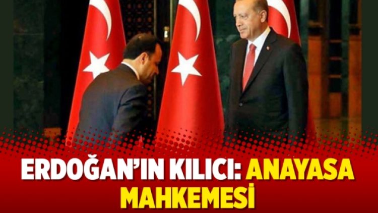 Erdoğan’ın kılıcı: Anayasa Mahkemesi