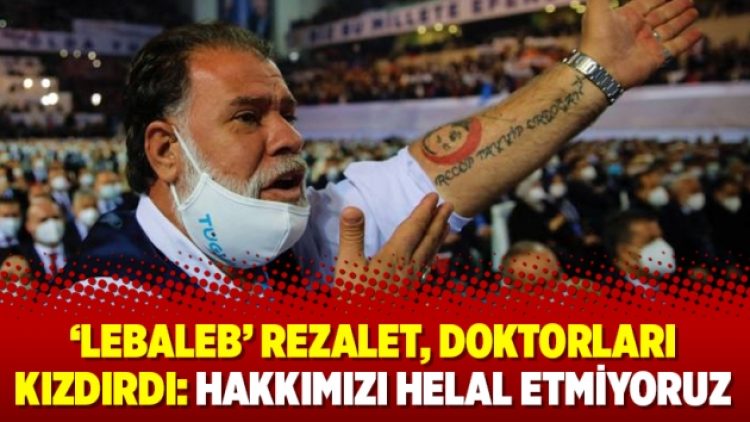 ‘Lebaleb’ rezalet, doktorları kızdırdı: Hakkımızı helal etmiyoruz