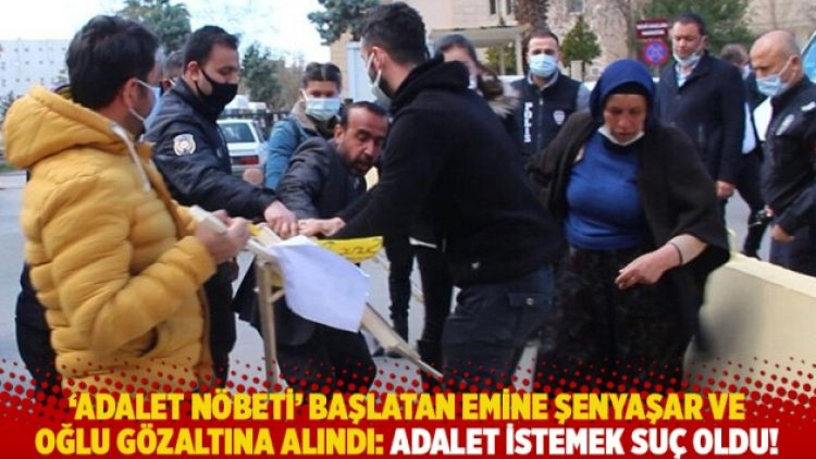 ‘Adalet nöbeti’ başlatan Emine Şenyaşar ve oğlu gözaltına alındı: Adalet istemek suç oldu!