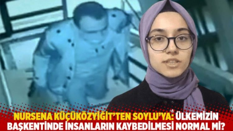 Nursena Küçüközyiğit’ten Soylu’ya: Ülkemizin başkentinde insanların kaybedilmesi normal mi?