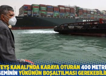 Süveyş Kanalı’nda karaya oturan 400 metrelik geminin yükünün boşaltılması gerekebilir