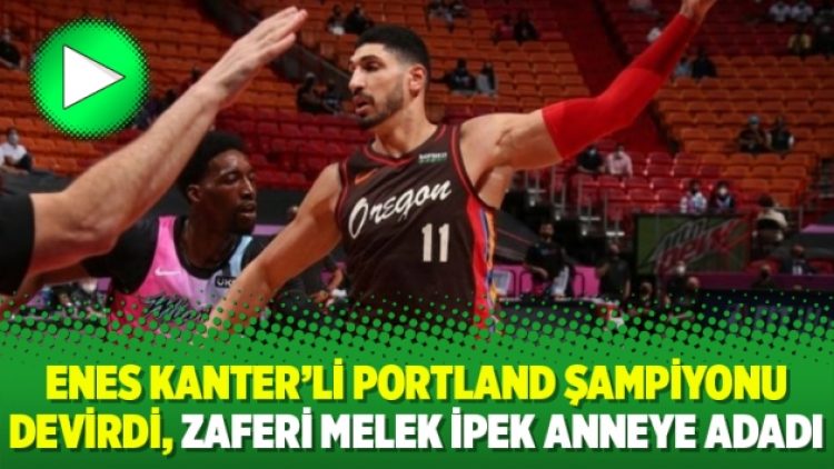 Enes Kanter’li Portland şampiyonu devirdi, zaferi Melek İpek anneye adadı