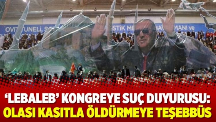 ‘Lebaleb’ kongreye suç duyurusu: Olası kasıtla öldürmeye teşebbüs