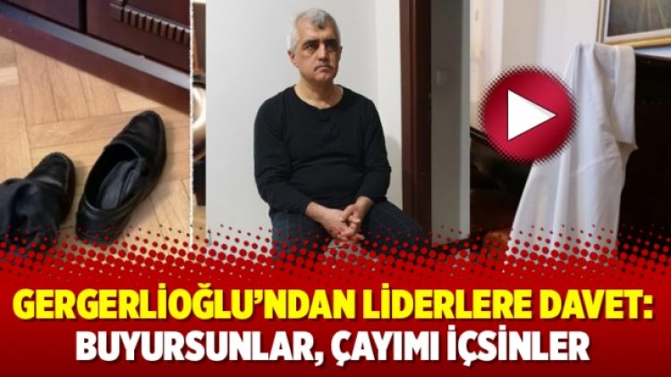 Gergerlioğlu’ndan liderlere davet: Buyursunlar, çayımı içsinler