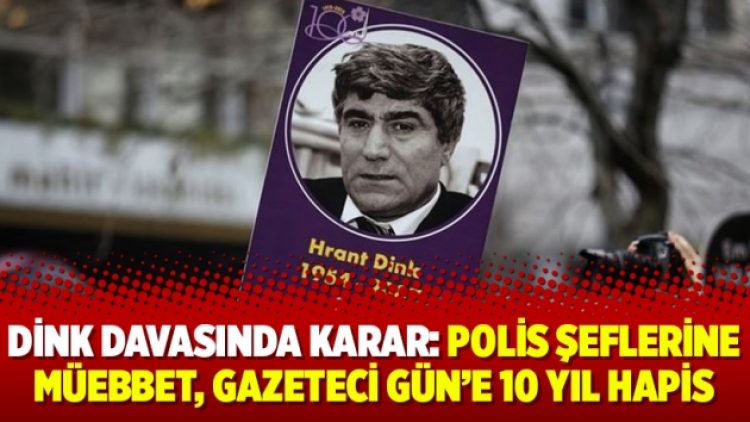 Dink davasında karar: Polis şeflerine müebbet, gazeteci Gün’e 10 yıl hapis