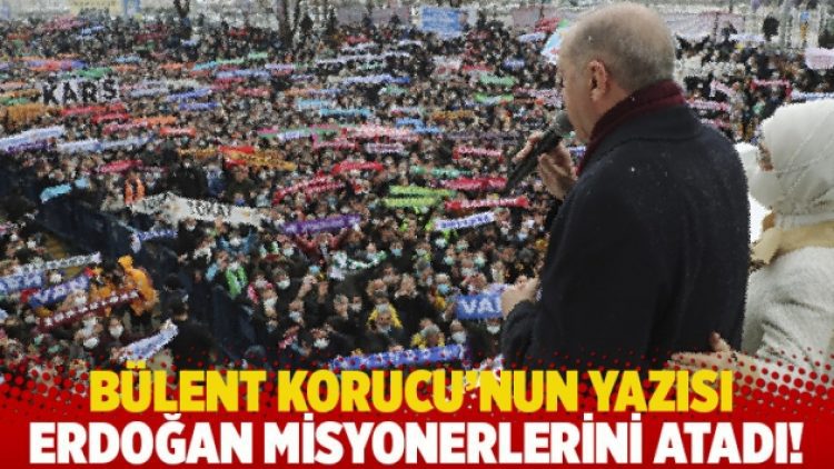 Bülent Korucu’nun yazısı: Erdoğan misyonerlerini atadı!