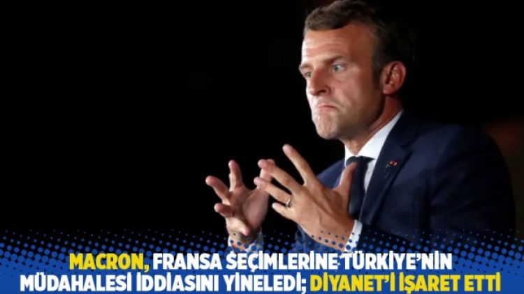 Macron, Fransa seçimlerine Türkiye’nin müdahalesi iddiasını yineledi; Diyanet’i işaret etti