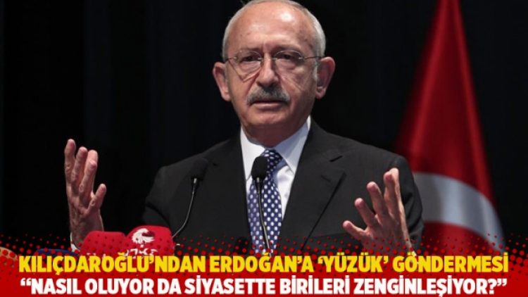 Kılıçdaroğlu’ndan Erdoğan’a ‘yüzük’ göndermesi: Nasıl oluyor da siyasette birileri zenginleşiyor?