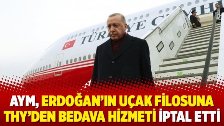 AYM, Erdoğan’ın uçak filosuna THY’den bedava hizmeti iptal etti