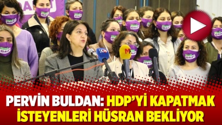 Pervin Buldan: HDP’yi kapatmak isteyenleri hüsran bekliyor