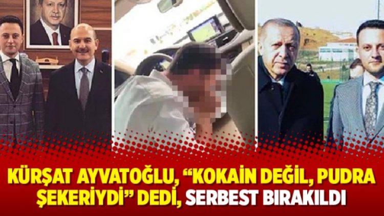 Kürşat Ayvatoğlu, “kokain değil, pudra şekeriydi” dedi, serbest bırakıldı