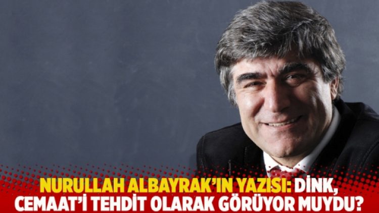 Nurullah Albayrak’ın yazısı: Dink, Cemaat’i tehdit olarak görüyor muydu?