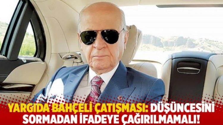 Yargıda Bahçeli çatışması: Düşüncesini sormadan ifadeye çağırılmamalı