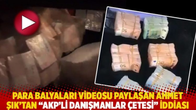 Para balyaları videosu paylaşan Ahmet Şık’tan “AKP’li danışmanlar çetesi” iddiası