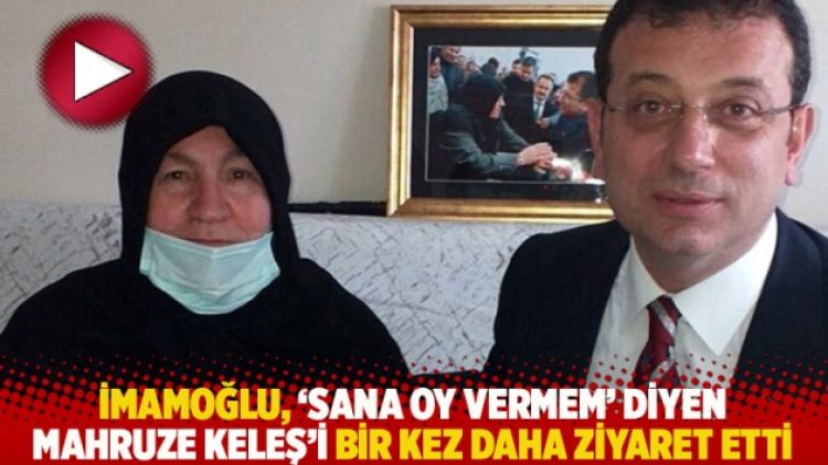 İmamoğlu, ‘Sana oy vermem’ diyen Mahruze Keleş’i bir kez daha ziyaret etti