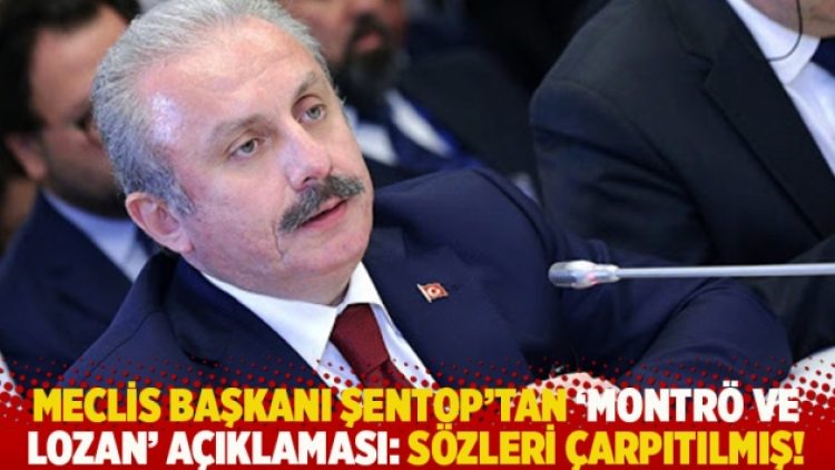 Meclis Başkanı Şentop’tan ‘Montrö ve Lozan’ açıklaması: Sözleri çarpıtılmış!