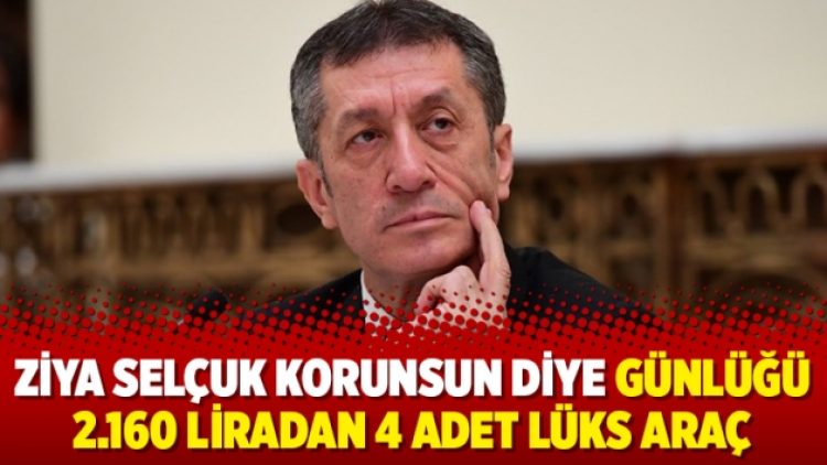 Ziya Selçuk korunsun diye günlüğü 2.160 liradan 4 adet lüks araç