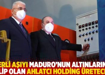 Yerli aşıyı Maduro’nun altınlarına talip olan Ahlatcı Holding üretecek!