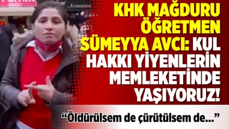 KHK mağduru öğretmen Sümeyya Avcı: Kul hakkı yiyenlerin memleketinde yaşıyoruz!