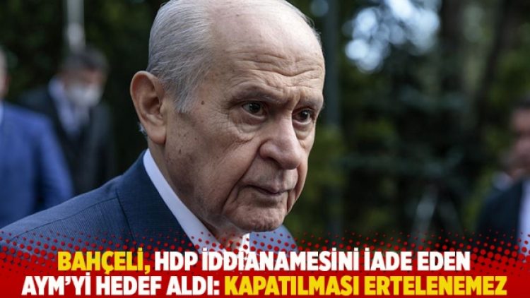 Bahçeli, HDP iddianamesini iade eden AYM’yi hedef aldı: Kapatılması ertelenemez