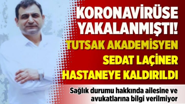 Koronavirüse yakalanmıştı! Tutsak akademisyen Sedat Laçiner hastaneye kaldırıldı