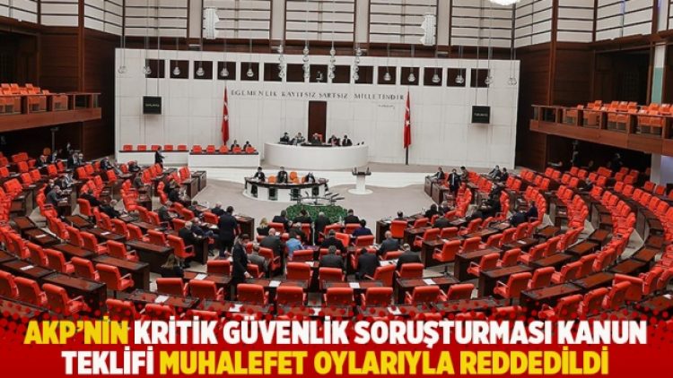 AKP’nin kritik Güvenlik Soruşturması kanun teklifi muhalefet oylarıyla reddedildi
