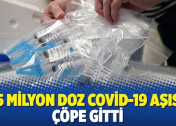 15 milyon doz Covid-19 aşısı çöpe gitti