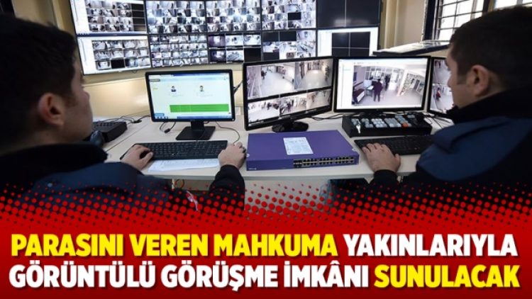 Parasını veren mahkuma yakınlarıyla görüntülü görüşme imkânı sunulacak