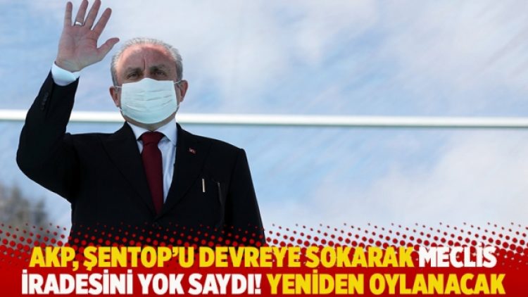 AKP, Şentop’u devreye sokarak Meclis iradesini yok saydı! Yeniden oylanacak