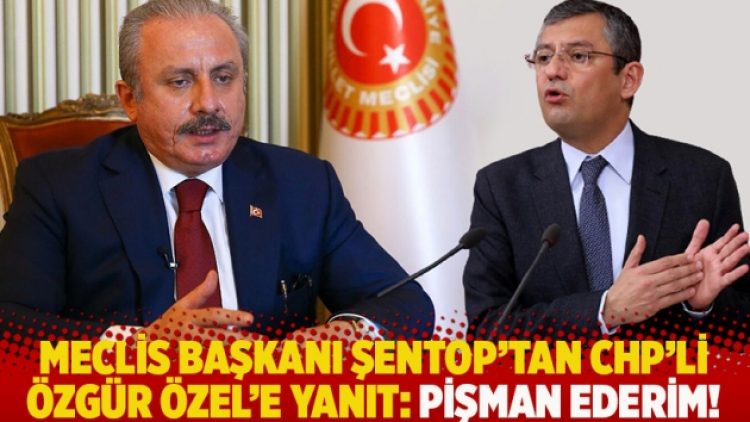 Meclis Başkanı Şentop’tan CHP’li Özgür Özel’e yanıt: Pişman ederim!