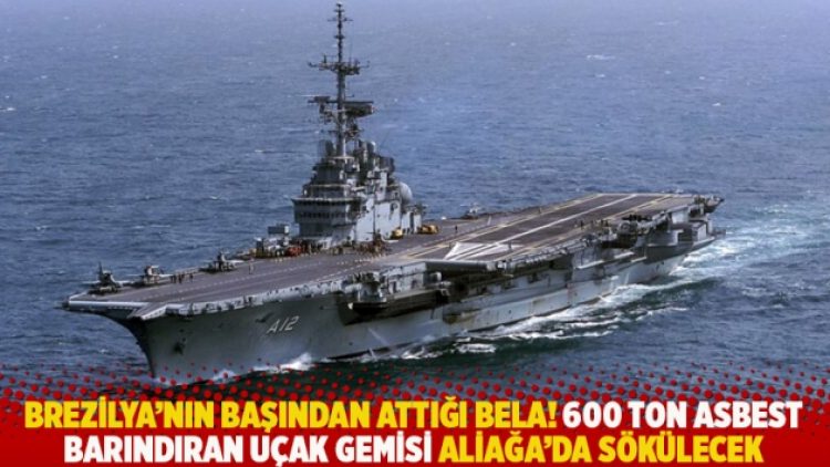 Brezilya’nın başından attığı bela! 600 ton asbest barındıran uçak gemisi Aliağa’da sökülecek
