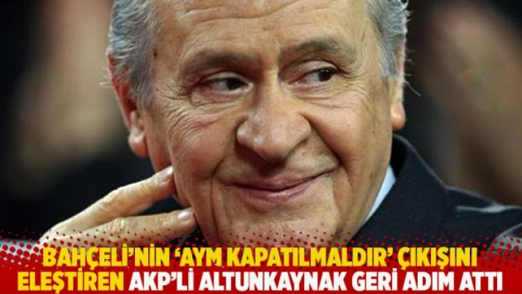 Bahçeli’nin ‘AYM kapatılmaldır’ çıkışını eleştiren AKP’li Altunkaynak geri adım attı