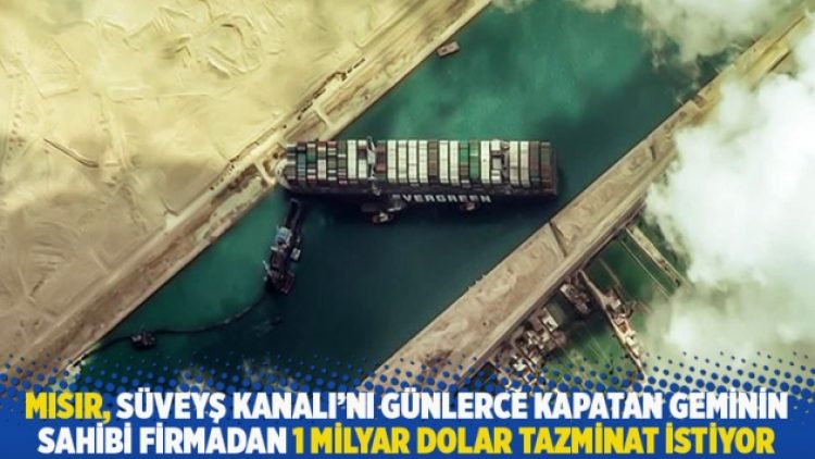 Mısır, Süveyş Kanalı’nı günlerce kapatan geminin sahibi firmadan 1 milyar dolar tazminat istiyor