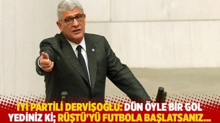 İYİ Partili Dervişoğlu: Dün öyle bir gol yediniz ki; Rüştü’yü futbola başlatsanız…