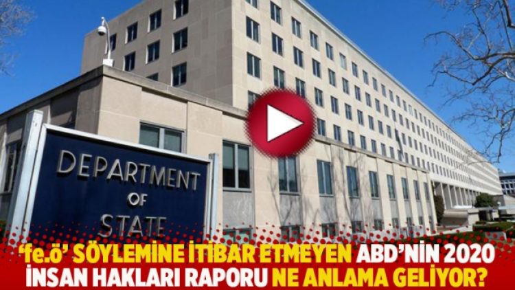 ‘fe.ö’ söylemine itibar etmeyen ABD’nin 2020 İnsan Hakları Raporu ne anlama geliyor?