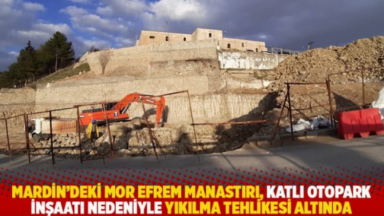 Mardin’deki Mor Efrem Manastırı, katlı otopark inşaatı nedeniyle yıkılma tehlikesi altında