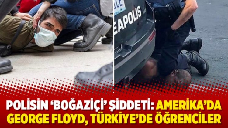 Polisin ‘Boğaziçi’ şiddeti: Amerika’da George Floyd, Türkiye’de öğrenciler