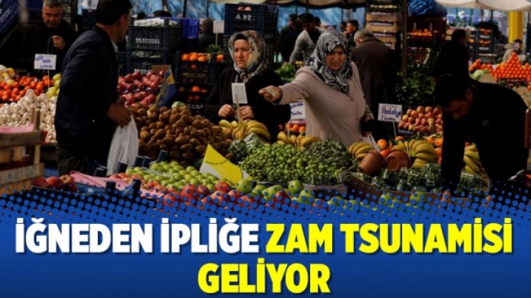 İğneden ipliğe zam tsunamisi geliyor