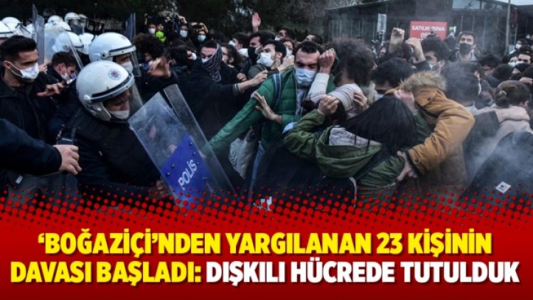 ‘Boğaziçi’nden yargılanan 23 kişinin davası başladı: Dışkılı hücrede tutulduk
