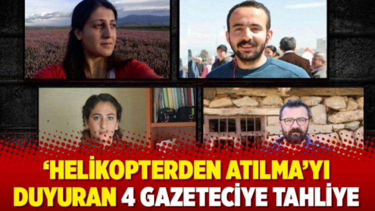 ‘Helikopterden atılma’yı duyuran 4 gazeteciye tahliye